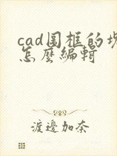 cad图框的块怎么编辑