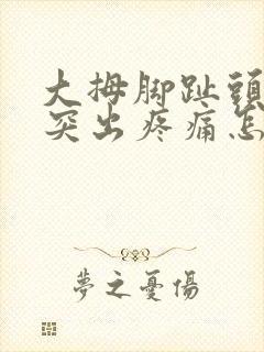 大拇脚趾头骨头突出疼痛怎么办