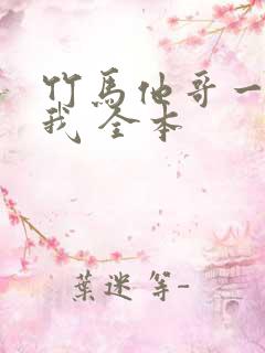 竹马他哥一直撩我 全本