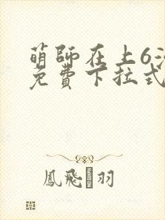 萌师在上6漫画免费下拉式