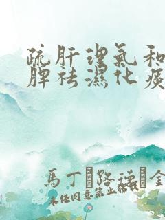 疏肝理气和胃健脾祛湿化痰