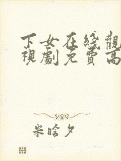 下女在线观看电视剧免费高清全集