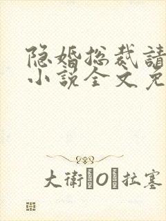 隐婚总裁请签字小说全文免费阅读