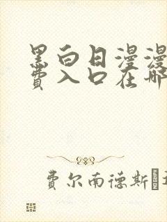 黑白日漫漫画免费入口在哪里