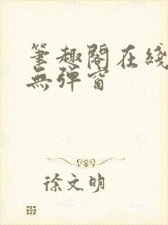 笔趣阁在线阅读无弹窗