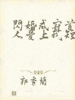 闪婚成宠首富大人爱上我短剧合集