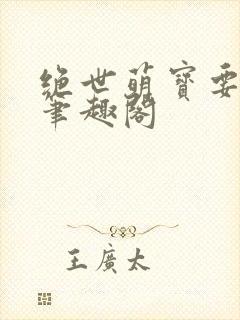 绝世萌宝要翻天笔趣阁