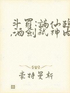 斗罗:谪仙临尘,酒剑弑神内容最新