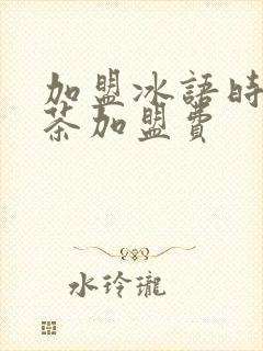 加盟冰语时间奶茶加盟费