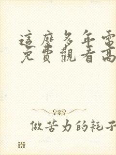这么多年电视剧免费观看高清