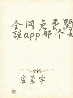 全网免费阅读小说app哪个好