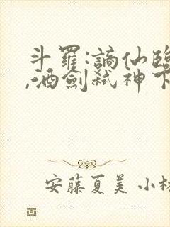 斗罗:谪仙临尘,酒剑弑神下载txt全部