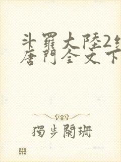 斗罗大陆2绝世唐门全文下载