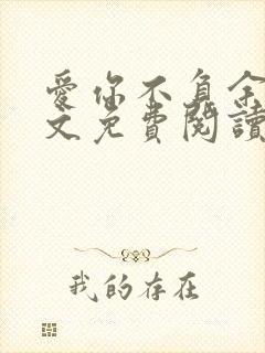 爱你不负余生全文免费阅读