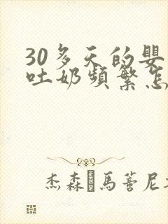 30多天的婴儿吐奶频繁怎么回事