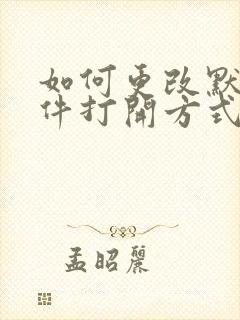 如何更改默认文件打开方式