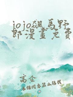 jojo飙马野郎漫画免费观看下拉式