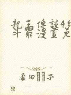 龙王传说4终极斗罗漫画免费阅读下拉式