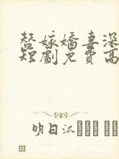替嫁娇妻深深爱短剧免费高清