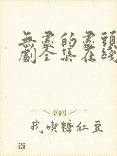 无尽的尽头电视剧全集在线观看免费