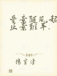 爱意随风起,风止意难平.