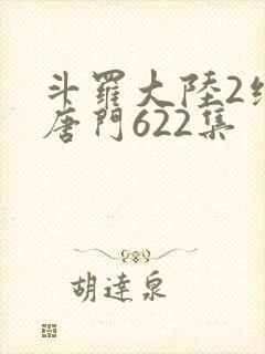 斗罗大陆2绝世唐门622集