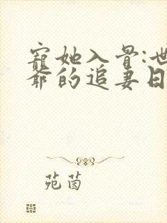 宠她入骨:世子爷的追妻日常