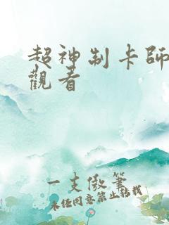 超神制卡师免费观看