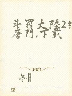 斗罗大陆2绝世唐门,下载