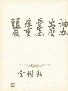 头痒爱出油掉发严重怎么办