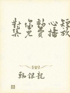 对你动心短剧全集免费播放