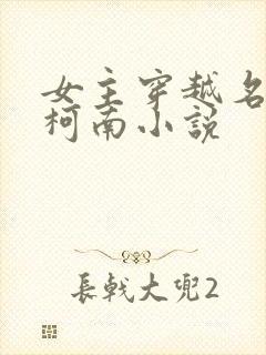 女主穿越名侦探柯南小说
