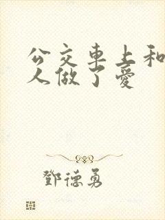 公交车上和陌生人做了爱