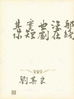 其实也没那么爱你短剧在线免费看