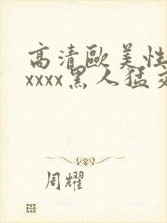 高清欧美性猛交xxxx黑人猛交/