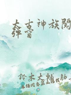 太古神族阅读无弹窗