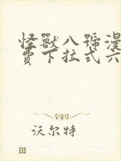 怪兽八号漫画免费下拉式六漫画