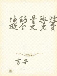他的爱与烟火同逝全文免费阅读