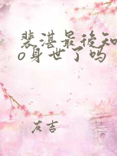 裴湛最后知道姜o身世了吗