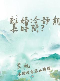 离婚冷静期有多长时间?