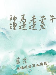 神马老子午夜伦理达达兔