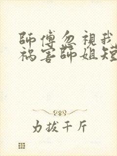 师傅忽视我下山祸害师姐短剧在线观看