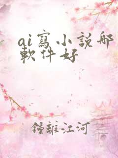 ai写小说哪个软件好
