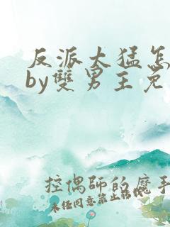 反派太猛怎么办by双男主免费阅读小说