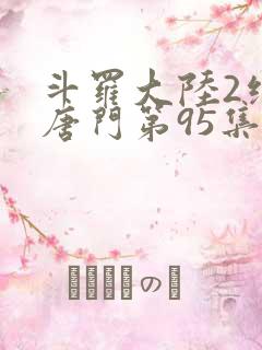 斗罗大陆2绝世唐门第95集