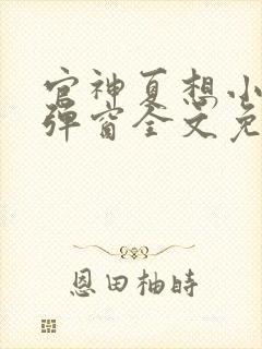 官神夏想小说无弹窗全文免费阅读