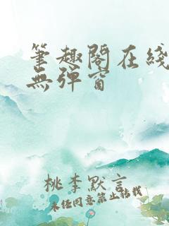 笔趣阁在线阅读无弹窗