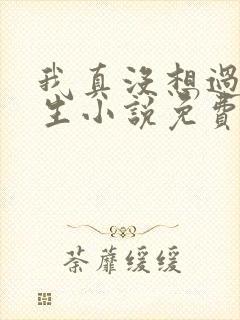 我真没想过要重生小说免费阅读全文