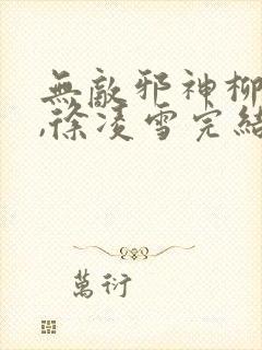 无敌邪神柳无邪,徐凌雪完结版