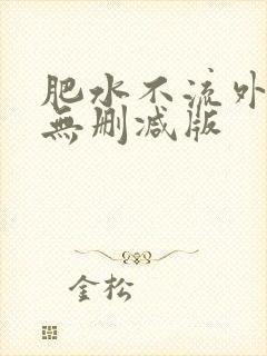 肥水不流外人田无删减版